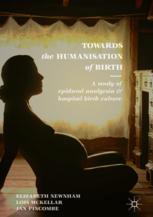 Towards The Humanisation Of Birth A Study Of Epidural Analgesia And Hospital Birth Culture 1st Edition Elizabeth Newnham