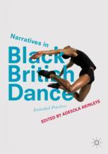 Narratives In Black British Dance Embodied Practices 1st Edition Adesola Akinleye Eds