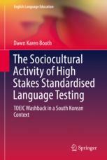 The Sociocultural Activity Of High Stakes Standardised Language Testing Toeic Washback In A South Korean Context 1st Edition Dawn Karen Booth