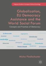 Globalization Eu Democracy Assistance And The World Social Forum Concepts And Practices Of Democracy 1st Edition Micha Fiedlschuster Auth