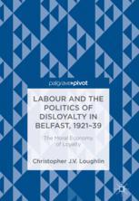 Labour And The Politics Of Disloyalty In Belfast 192139 The Moral Economy Of Loyalty 1st Edition Christopher J V Loughlin Auth
