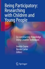 Being Participatory Researching With Children And Young People Coconstructing Knowledge Using Creative Techniques 1st Edition Imelda Coyne
