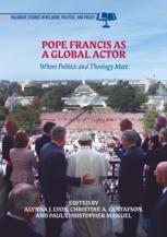 Pope Francis As A Global Actor Where Politics And Theology Meet 1st Edition Alynna J Lyon