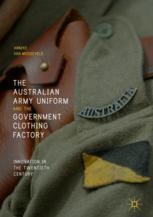 The Australian Army Uniform And The Government Clothing Factory Innovation In The Twentieth Century 1st Edition Anneke Van Mosseveld Auth