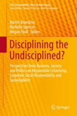 Disciplining The Undisciplined Perspectives From Business Society And Politics On Responsible Citizenship Corporate Social Responsibility And Sustainability 1st Edition Martin Brueckner
