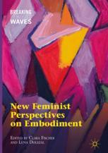 New Feminist Perspectives On Embodiment 1st Edition Clara Fischer