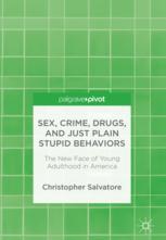 Sex Crime Drugs And Just Plain Stupid Behaviors The New Face Of Young Adulthood In America 1st Edition Christopher Salvatore Auth