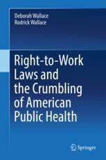 Righttowork Laws And The Crumbling Of American Public Health 1st Edition Deborah Wallace