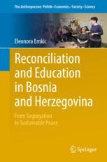 Reconciliation And Education In Bosnia And Herzegovina From Segregation To Sustainable Peace 1st Edition Eleonora Emkic Auth