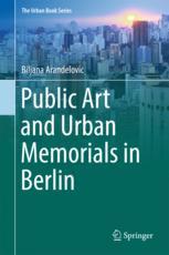 Public Art And Urban Memorials In Berlin 1st Edition Biljana Arandelovic