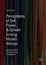 Perceptions Of Self Power Amp Gender Among Muslim Women Narratives From A Rural Community In Bangladesh 1st Edition Sarwar Alam Auth