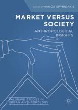 Market Versus Society Anthropological Insights 1st Edition Manos Spyridakis