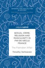Sexual Crime Religion And Masculinity In Findesicle France The Flamidien Affair 1st Edition Timothy Verhoeven