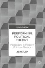 Performing Political Theory Pedagogy In Modern Political Theory 1st Edition John Uhr Auth