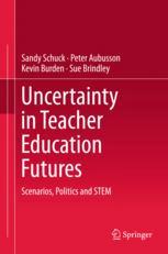 Uncertainty In Teacher Education Futures Scenarios Politics And Stem 1st Edition Sandy Schuck