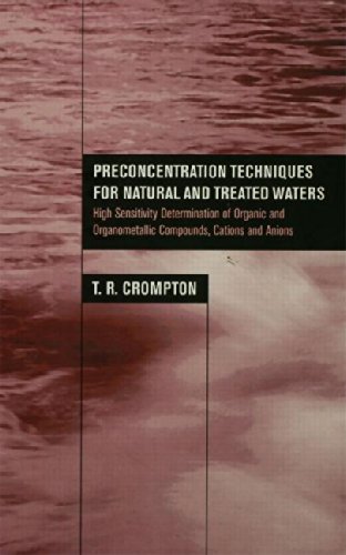 Preconcentration Techniques For Natural And Treated Waters High Sensitivity Determination Of Organic And Organometallic Compounds Cations And Anions 1st Edition Tr Crompton
