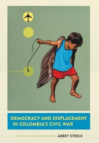 Democracy And Displacement In Colombias Civil War 1st Edition Abbey Steele