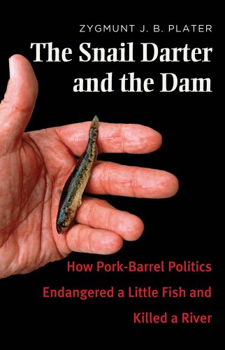 The Snail Darter And The Dam How Porkbarrel Politics Endangered A Little Fish And Killed A River Zygmunt J B Plater
