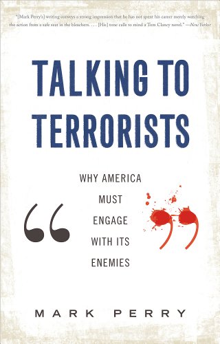 Talking To Terrorists Why America Must Engage With Its Enemies Reprint Mark Perry