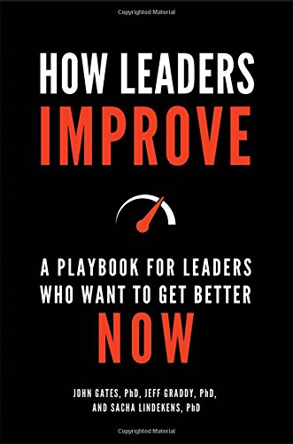 How Leaders Improve A Playbook For Leaders Who Want To Get Better Now John Gates