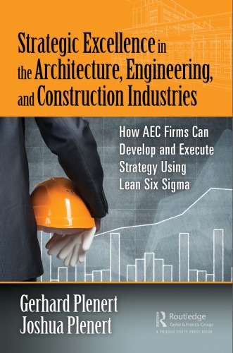 Strategic Excellence In The Architecture Engineering And Construction Industries How Aec Firms Can Develop And Execute Strategy Using Lean Six Sigma Plenert