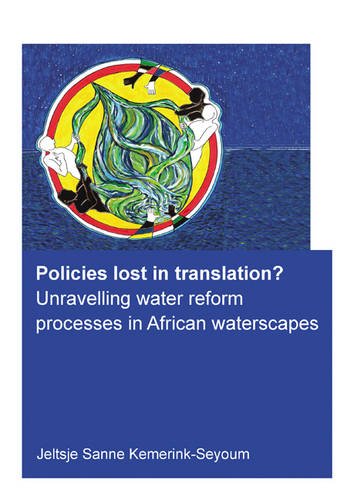 Policies Lost In Translation Unravelling Water Reform Processes In African Waterscapes By Jelsje Sanne Kemerinkseyoum Master Of Science In Civil Engineering Delft University Of Technology Born In Krimpen Aan Den Ijssel The Netherlands 1st Edition Kemerinkseyoum