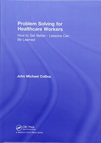 Problem Solving For Healthcare Workers How To Get Better Lessons Can Be Learned 1st Edition John Michael Collins