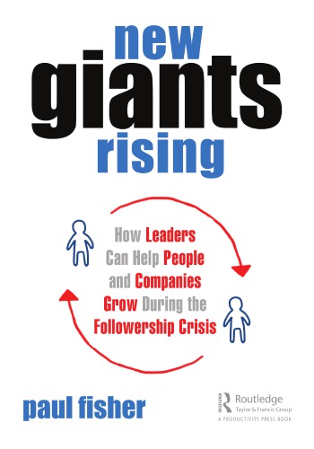 New Giants Rising How Leaders Can Help People And Companies Grow During The Followership Crisis Fisher