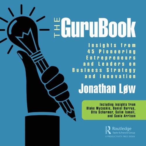 The Gurubook Insights From 45 Pioneering Entrepreneurs And Leaders On Business Strategy And Innovation First Edition Lw