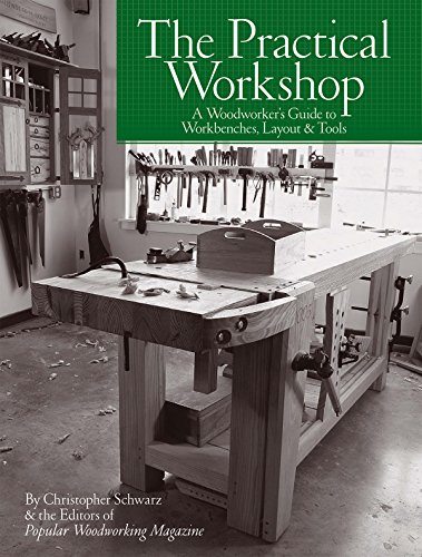 The Practical Workshop A Woodworkers Guide To Workbenches Layout Tools Christopher Schwarz