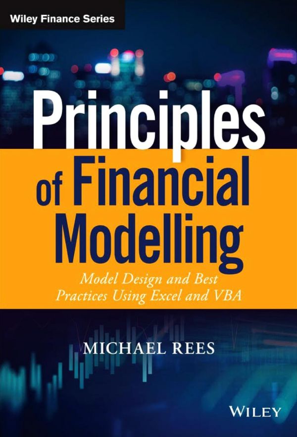 Principles Of Financial Modelling Model Design And Best Practices Using Excel And Vba Michael Rees