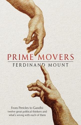 Prime Movers Twelve Great Political Thinkers And Whats Wrong With Each Of Them Ferdinand Mount