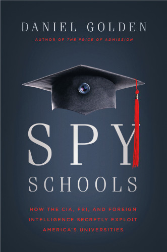 Spy Schools How The Cia Fbi And Foreign Intelligence Secretly Exploit Americas Universities Golden