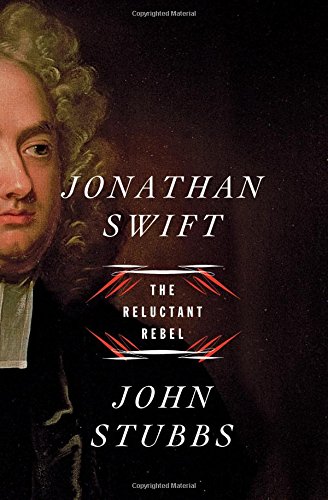 Jonathan Swift The Reluctant Rebel 1st Edition John Stubbs
