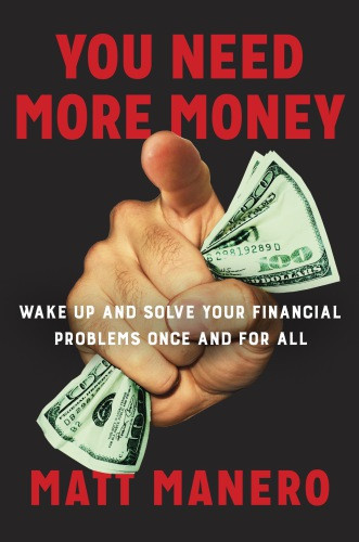 You Need More Money Wake Up And Solve Your Financial Problems Once And For All Matt Manero