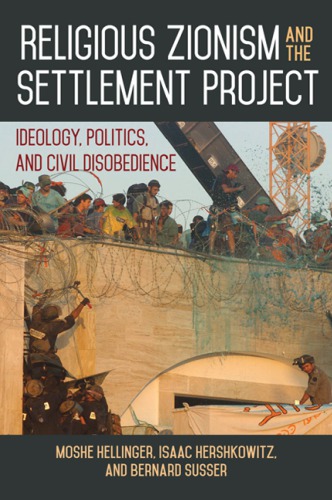 Religious Zionism And The Settlement Project Ideology Politics And Civil Disobedience Moshe Hellinger