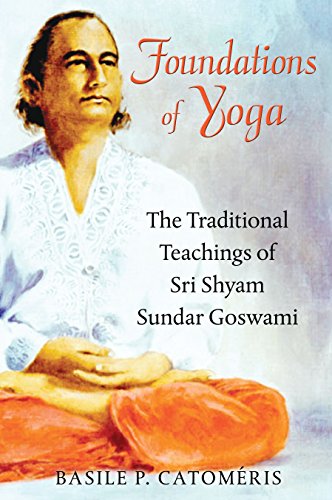 Foundations Of Yoga The Traditional Teachings Of Sri Shyam Sundar Goswami 1st Edition Basile P Catomris