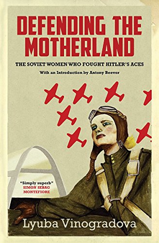 Defending The Motherland The Soviet Women Who Fought Hitlers Aces Lyuba Vinogradova