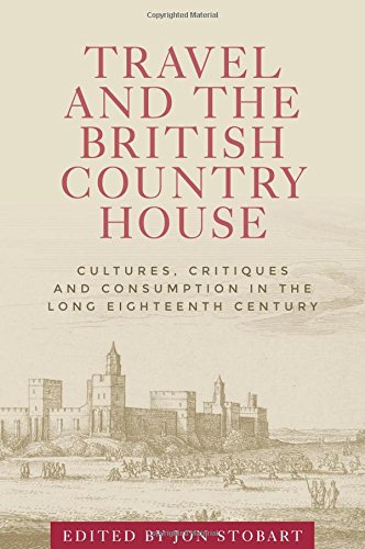 Travel And The British Country House Cultures Critiques And Consumption In The Long Eighteenth Century Laurel O Peterson