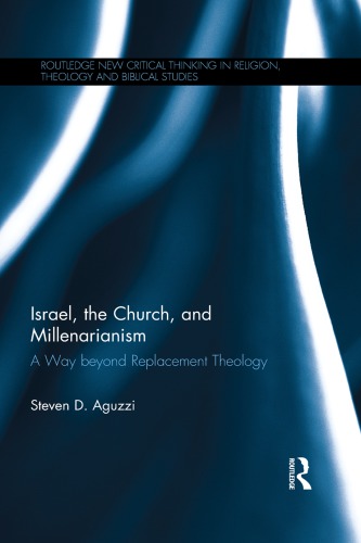 Israel The Church And Millenarianism A Way Beyond Replacement Theology Steven D Aguzzi