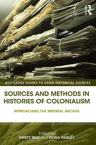 Sources And Methods In Histories Of Colonialism Approaching The Imperial Archive Kirsty Reid