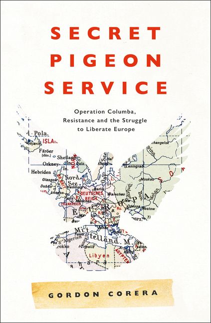 Secret Pigeon Service Operation Columba Resistance And The Struggle To Liberate Europe Gordon Corera