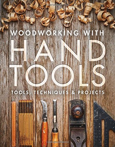 Woodworking With Hand Tools Tools Techniques Projects Editors Of Fine Woodworking