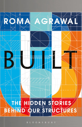 Built The Hidden Stories Behind Our Structures First Us Edition Roma Agrawal