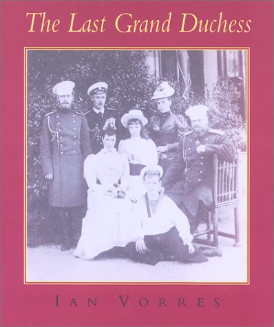 The Last Grand Duchess Her Imperial Highness Grand Duchess Olga Alexandrovna Revised Ian Vorres