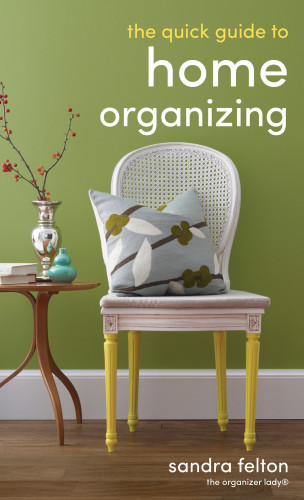 The Quick Guide To Home Organizing Sandra Felton