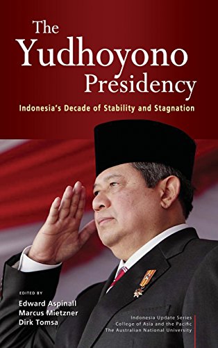 The Yudhoyono Presidency Indonesias Decade Of Stability And Stagnation Edward Aspinall