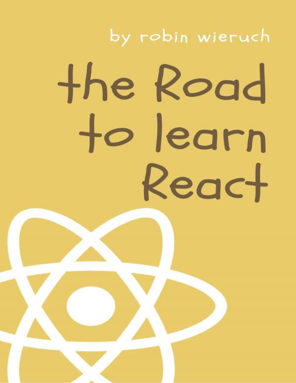 The Road To Learn React Your Journey To Master Plain Yet Pragmatic Reactjs Robin Wieruch