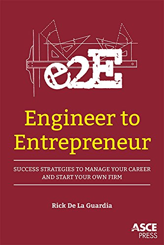 Engineer To Entrepreneur Success Strategies To Manage Your Career And Start Your Own Firm Rick De La Guardia