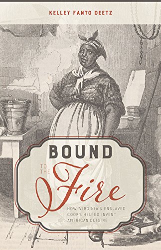 Bound To The Fire How Virginias Enslaved Cooks Helped Invent American Cuisine Kelley Fanto Deetz